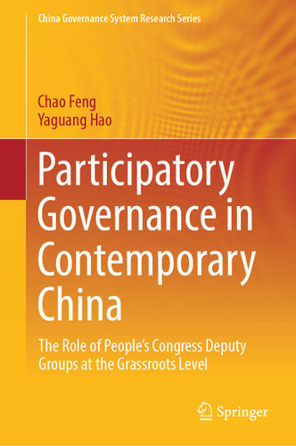 Participatory Governance in Contemporary China: The Role of People's Congress Deputy Groups at the Grassroots Level (China Governance System Research Series) book cover by Chao Feng, Yaguang Hao