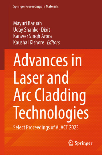Advances in Laser and Arc Cladding Technologies: Select Proceedings of ALACT 2023 (Springer Proceedings in Materials #81) book cover by 
