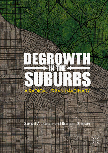 Degrowth in the Suburbs: A Radical Urban Imaginary book cover by Samuel Alexander, Brendan Gleeson