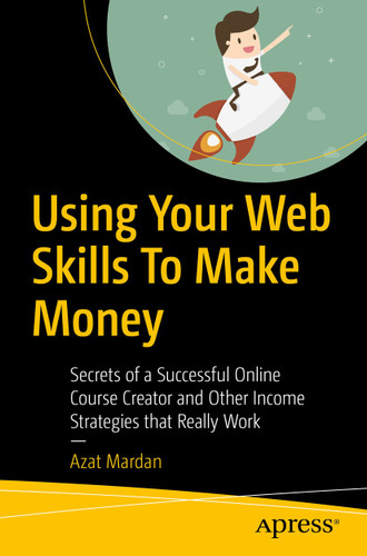 Using Your Web Skills To Make Money: Secrets of a Successful Online Course Creator and Other Income Strategies that Really Work book cover by Azat Mardan