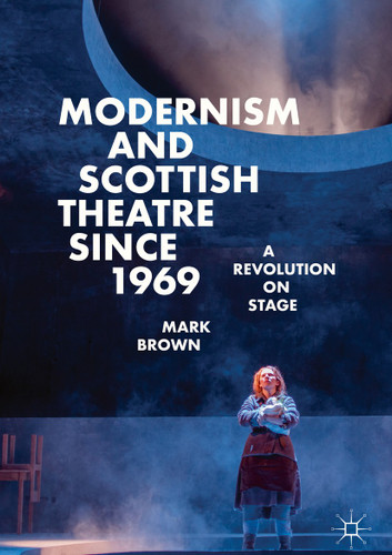 Modernism and Scottish Theatre since 1969: A Revolution on Stage book cover by Mark Brown