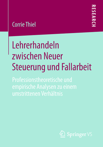 Lehrerhandeln zwischen Neuer Steuerung und Fallarbeit: Professionstheoretische und empirische Analysen zu einem umstrittenen Verhältnis book cover by Corrie Thiel