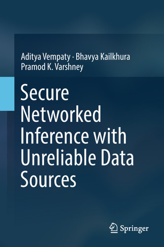 Secure Networked Inference with Unreliable Data Sources book cover by Aditya Vempaty, Bhavya Kailkhura, Pramod K. Varshney
