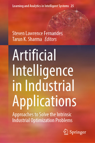 Artificial Intelligence in Industrial Applications: Approaches to Solve the Intrinsic Industrial Optimization Problems (Learning and Analytics in Intelligent Systems #25) book cover by 