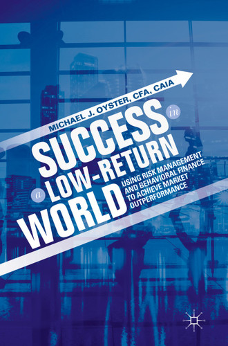 Success in a Low-Return World: Using Risk Management and Behavioral Finance to Achieve Market Outperformance book cover by Michael J. Oyster