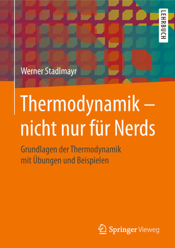 Thermodynamik – nicht nur für Nerds: Grundlagen der Thermodynamik mit Übungen und Beispielen book cover by Werner Stadlmayr
