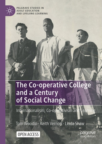 The Co-operative College and a Century of Social Change: Internationalism, Co-operativism and Learning (Palgrave Studies in Adult Education and Lifelong Learning) book cover by Tom Woodin, Keith Vernon, Linda Shaw