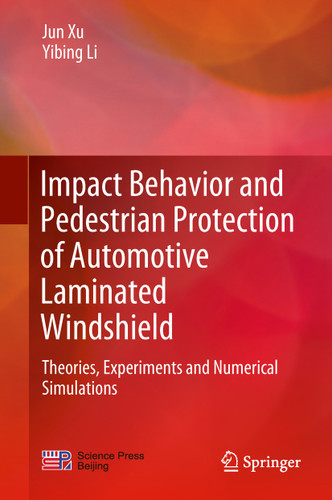 Impact Behavior and Pedestrian Protection of Automotive Laminated Windshield: Theories, Experiments and Numerical Simulations book cover by Jun Xu, Yibing Li