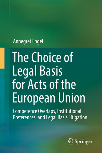 The Choice of Legal Basis for Acts of the European Union: Competence Overlaps, Institutional Preferences, and Legal Basis Litigation book cover by Annegret Engel