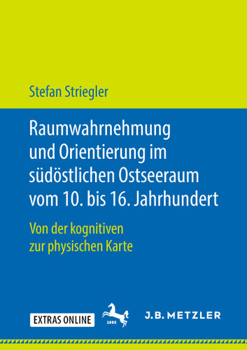 Raumwahrnehmung und Orientierung im südöstlichen Ostseeraum vom 10. bis 16. Jahrhundert: Von der kognitiven zur physischen Karte book cover by Stefan Striegler