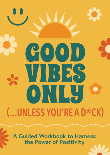 Good Vibes Only (...Unless You're a D*ck): A Guided Workbook to Harness the Power of Positivity book cover by Editors of Chartwell Books