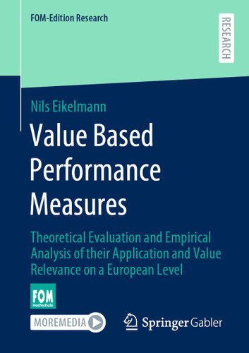 Value Based Performance Measures: Theoretical Evaluation and Empirical Analysis of their Application and Value Relevance on a European Level (FOM-Edition Research) book cover by Nils Eikelmann