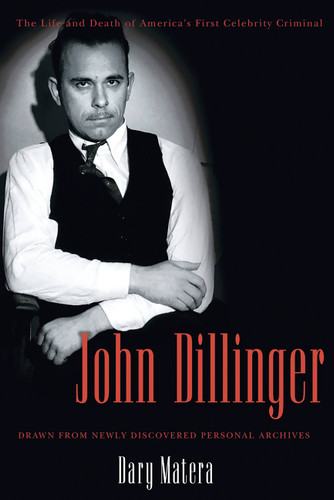 John Dillinger: The Life and Death of America's First Celebrity Criminal book cover by Dary Matera