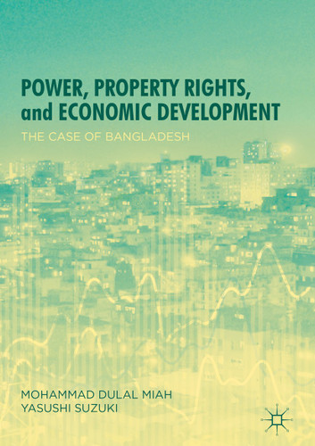 Power, Property Rights, and Economic Development: The Case of Bangladesh book cover by Mohammad Dulal Miah, Yasushi Suzuki