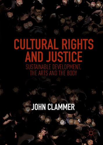 Cultural Rights and Justice: Sustainable Development, the Arts and the Body book cover by John Clammer