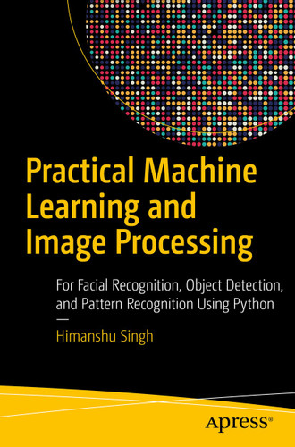 Practical Machine Learning and Image Processing: For Facial Recognition, Object Detection, and Pattern Recognition Using Python book cover by Himanshu Singh