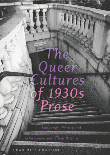 The Queer Cultures of 1930s Prose: Language, Identity and Performance in Interwar Britain book cover by Charlotte Charteris
