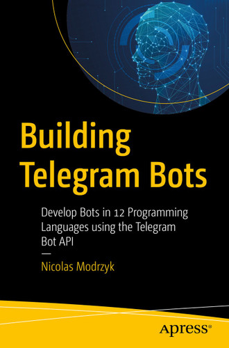 Building Telegram Bots: Develop Bots in 12 Programming Languages using the Telegram Bot API book cover by Nicolas Modrzyk