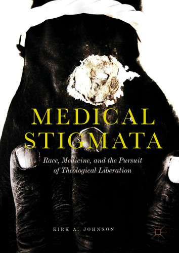 Medical Stigmata: Race, Medicine, and the Pursuit of Theological Liberation book cover by Kirk A. Johnson