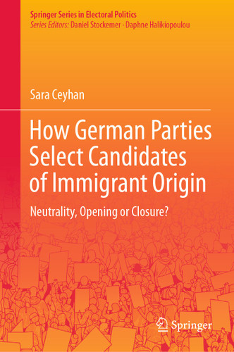 How German Parties Select Candidates of Immigrant Origin: Neutrality, Opening or Closure? (Springer Series in Electoral Politics) book cover by Sara Ceyhan