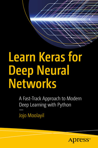 Learn Keras for Deep Neural Networks: A Fast-Track Approach to Modern Deep Learning with Python book cover by Jojo Moolayil