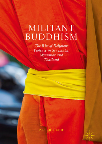 Militant Buddhism: The Rise of Religious Violence in Sri Lanka, Myanmar and Thailand book cover by Peter Lehr