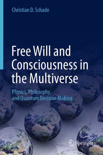 Free Will and Consciousness in the Multiverse: Physics, Philosophy, and Quantum Decision Making book cover by Christian D. Schade