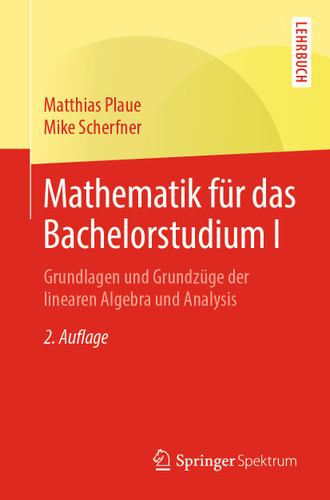 Mathematik für das Bachelorstudium I: Grundlagen und Grundzüge der linearen Algebra und Analysis book cover by Matthias Plaue, Mike Scherfner