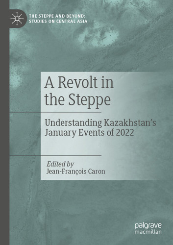 A Revolt in the Steppe: Understanding Kazakhstan’s January Events of 2022 (The Steppe and Beyond: Studies on Central Asia) book cover by 