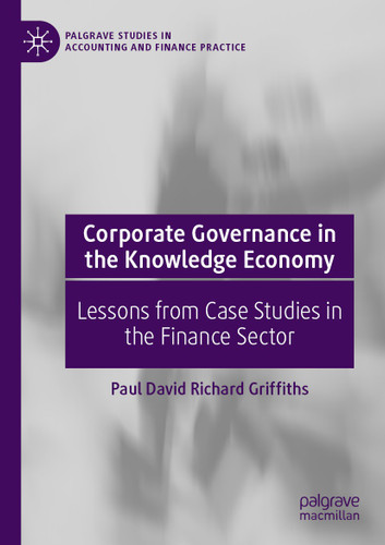 Corporate Governance in the Knowledge Economy: Lessons from Case Studies in the Finance Sector (Palgrave Studies in Accounting and Finance Practice) book cover by Paul David Richard Griffiths