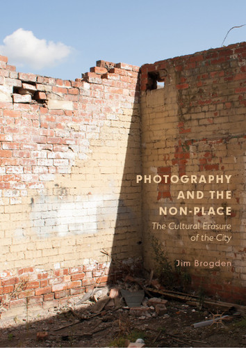 Photography and the Non-Place: The Cultural Erasure of the City book cover by Jim Brogden