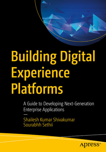 Building Digital Experience Platforms: A Guide to Developing Next-Generation Enterprise Applications book cover by Shailesh Kumar Shivakumar, Sourabhh Sethii