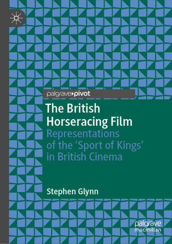The British Horseracing Film: Representations of the ‘Sport of Kings’ in British Cinema book cover by Stephen Glynn