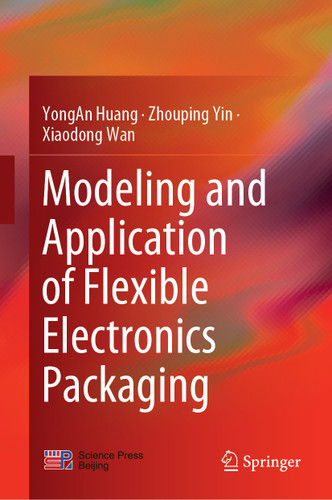Modeling and Application of Flexible Electronics Packaging book cover by Yongan Huang, Zhouping Yin, Xiaodong Wan