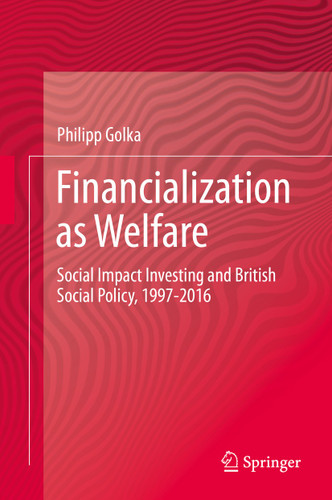 Financialization as Welfare: Social Impact Investing and British Social Policy, 1997-2016 book cover by Philipp Golka