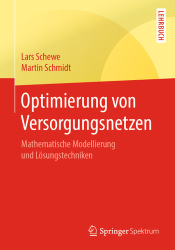 Optimierung von Versorgungsnetzen: Mathematische Modellierung und Lösungstechniken book cover by Lars Schewe, Martin Schmidt