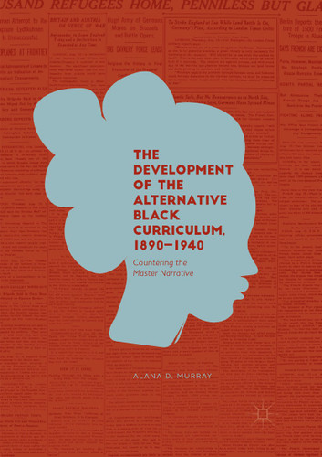 The Development of the Alternative Black Curriculum, 1890-1940: Countering the Master Narrative book cover by Alana D. Murray