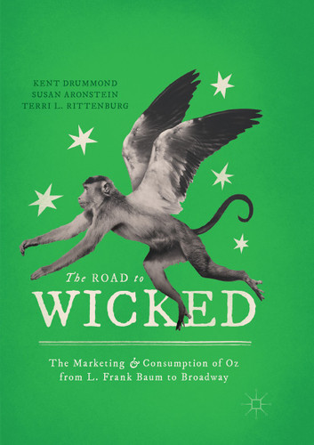 The Road to Wicked: The Marketing and Consumption of Oz from L. Frank Baum to Broadway book cover by Kent Drummond, Susan Aronstein, Terri L. Rittenburg