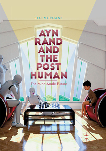 Ayn Rand and the Posthuman: The Mind-Made Future book cover by Ben Murnane