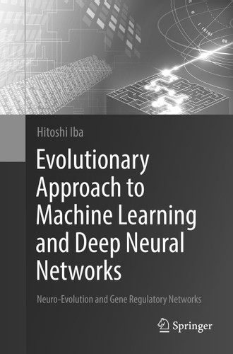 Evolutionary Approach to Machine Learning and Deep Neural Networks: Neuro-Evolution and Gene Regulatory Networks book cover by Hitoshi Iba