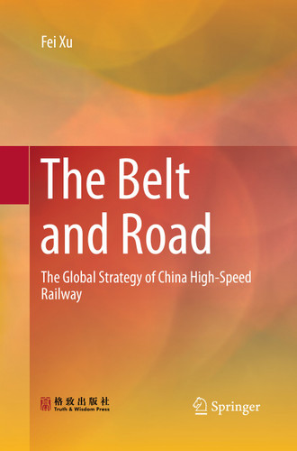 The Belt and Road: The Global Strategy of China High-Speed Railway book cover by Fei Xu