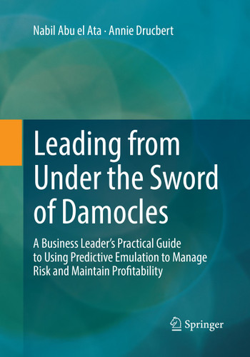 Leading from Under the Sword of Damocles: A Business Leader’s Practical Guide to Using Predictive Emulation to Manage Risk and Maintain Profitability book cover by Nabil Abu el Ata, Annie Drucbert