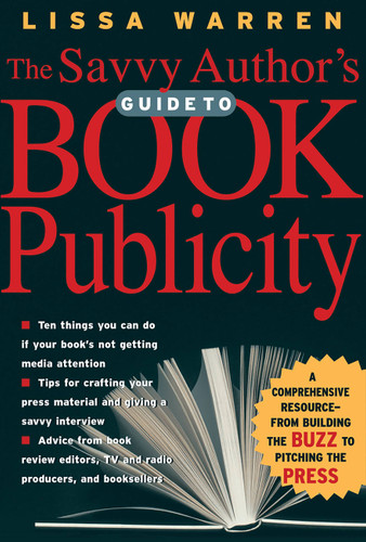 The Savvy Author's Guide To Book Publicity: A Comprehensive Resource -- from Building the Buzz to Pitching the Press book cover by Lissa Warren