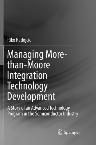 Managing More-than-Moore Integration Technology Development: A Story of an Advanced Technology Program in the Semiconductor Industry book cover by Riko Radojcic