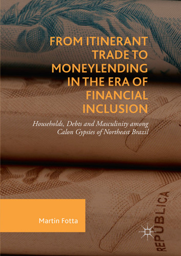 From Itinerant Trade to Moneylending in the Era of Financial Inclusion: Households, Debts and Masculinity among Calon Gypsies of Northeast Brazil book cover by Martin Fotta