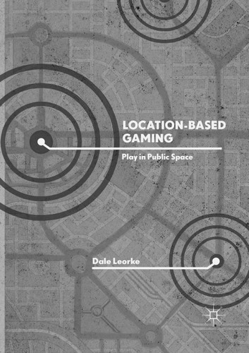 Location-Based Gaming: Play in Public Space book cover by Dale Leorke