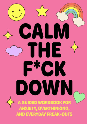 Calm the F*ck Down: A Guided Workbook for Anxiety, Overthinking, and Everyday Freak-Outs book cover by Editors of Chartwell Books