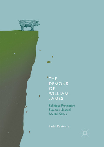 The Demons of William James: Religious Pragmatism Explores Unusual Mental States book cover by Tadd Ruetenik