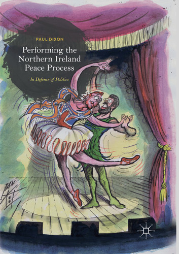 Performing the Northern Ireland Peace Process: In Defence of Politics book cover by Paul Dixon
