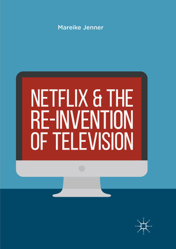Netflix and the Re-invention of Television book cover by Mareike Jenner